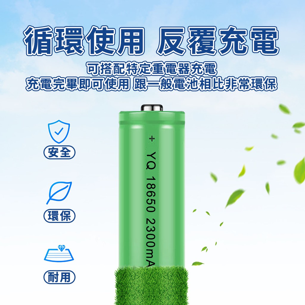循環使用 反覆充電可搭配特定重電器充電充電完畢即可使用 跟一般電池相比非常環保安全環保耐用+ YQ 18650 2300mA
