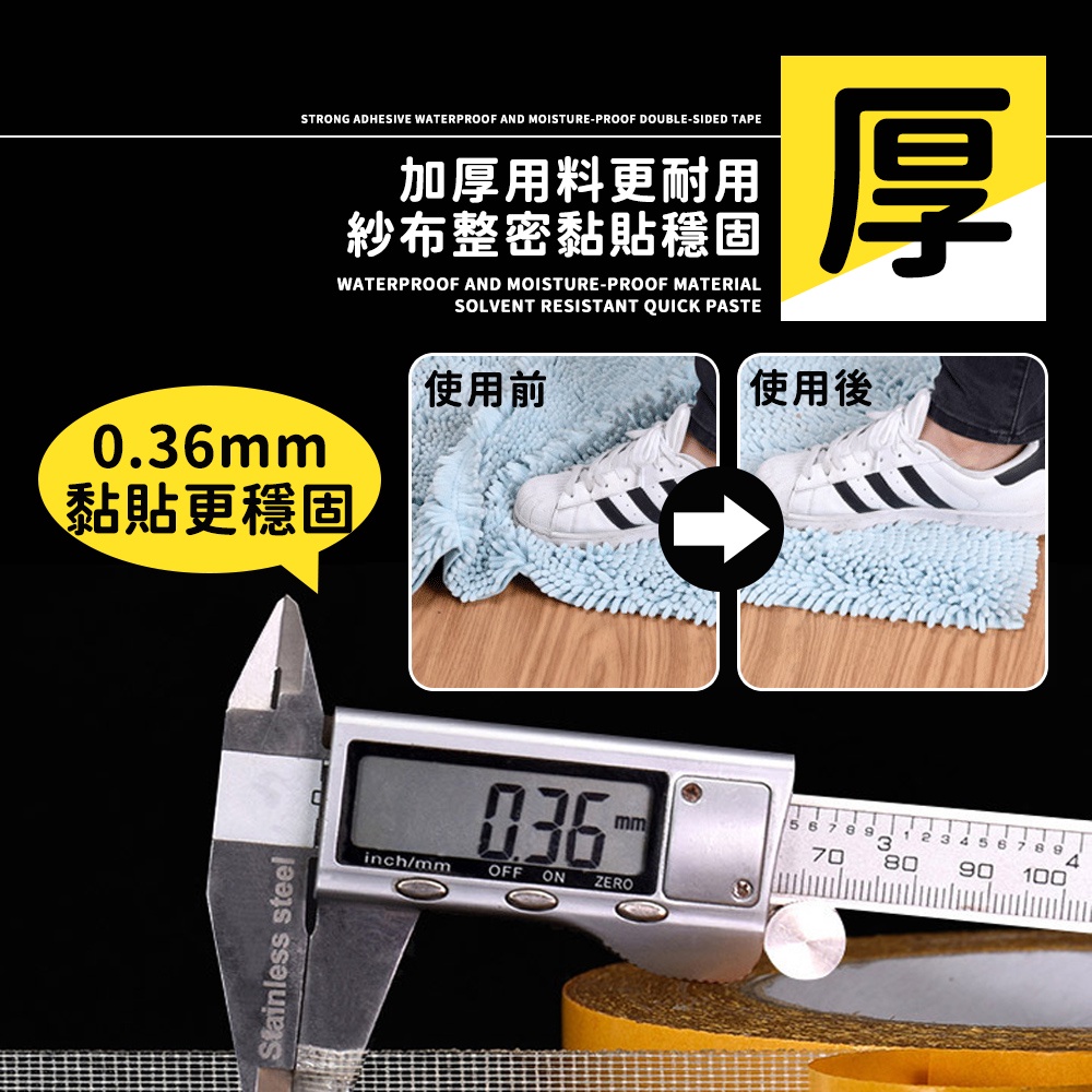 STRONG ADHESIVE WATERPROOF AND MOISTURE-PROOF DOUBLE-SIDED TAPE加厚用料更耐用紗布整密黏貼穩固WATERPROOF AND MOISTURE-PROOF MATERIALSOLVENT RESISTANT QUICK PASTE厚0.36mm黏貼更穩固Stainless steel使用前mminch/mmOFFONZERO使用後5678970 8023 90100