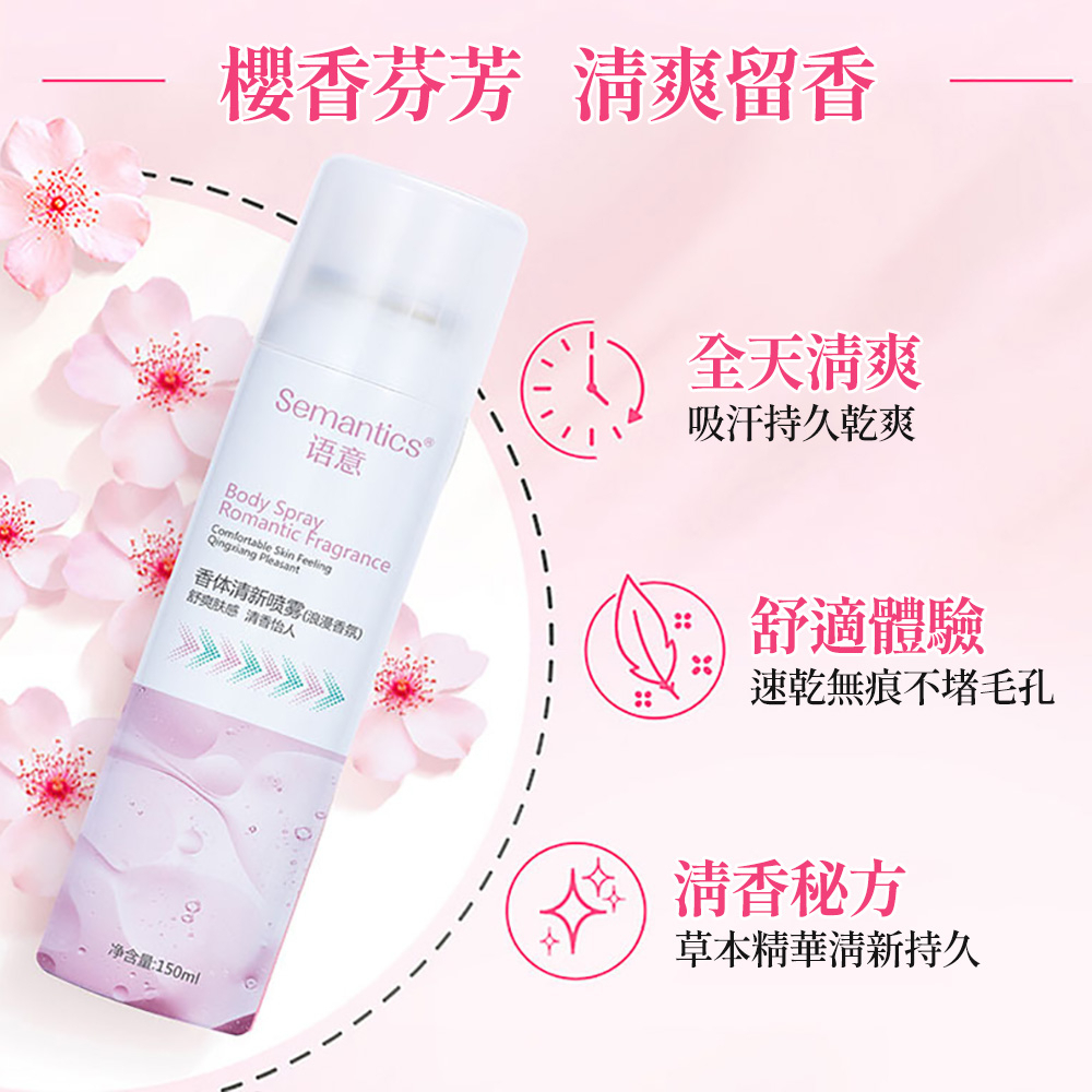 香芬芳 清爽留香Semantics语意Body SprayRomantic FragranceComfortable Skin Feeling Pleasant香体清新喷雾 浪漫香氛)舒爽肤 清香怡人全天清爽吸汗持久乾爽舒適體驗速乾無痕不堵毛孔净含量:150ml清香秘方草本精華清新持久